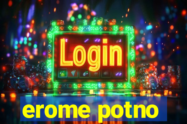 erome potno